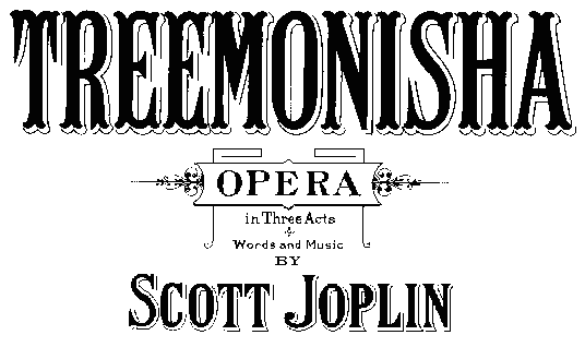 TREEMONISHA, 
Words and Music by Scott Joplin