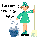 Housework makes you ugly.