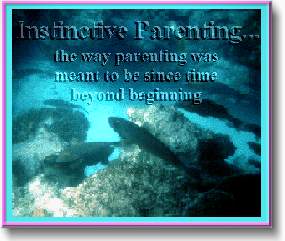 Instinctive Parenting Parenting the way nature intended 
since time beyond beginning!