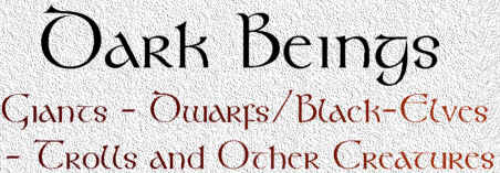 Dark Beings - Giants / Giantesses - Dwarfs / Black-Elves - Trolls and Other Creatures...